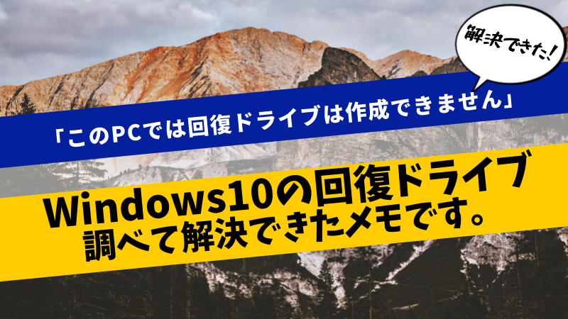 Windows10の回復ドライブが「このPCでは回復ドライブは作成できません」と出てリカバリーに苦労した時のメモです。